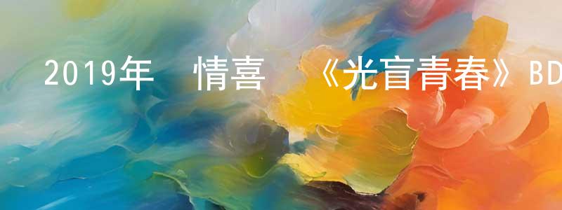 蔡敬文的動漫綜藝大全,2019年劇情喜劇《光盲青春》BD中英雙字幕迅雷下載_深夜電影